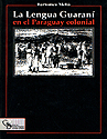 LA LENGUA GUARANI EN EL PARAGUAY COLONIAL LA LENGUA GUARANI EN EL PARAGUAY COLONIAL