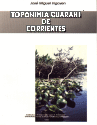 TOPONIMIA GUARANI DE CORRIENTES TOPONIMIA GUARANI DE CORRIENTES